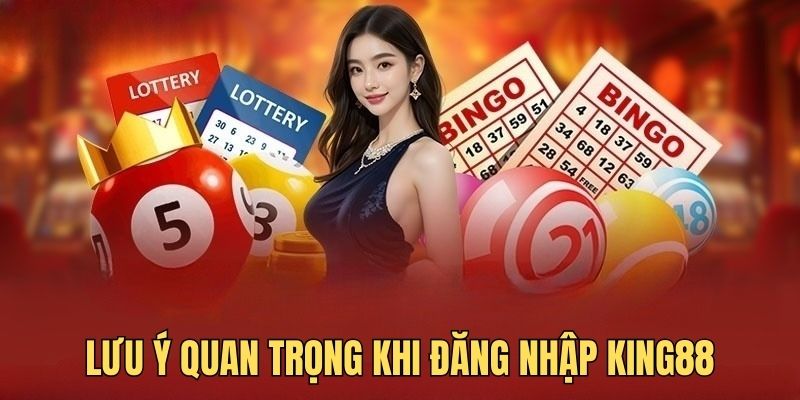 Lưu ý đăng nhập kING88 để không bị gián đoạn