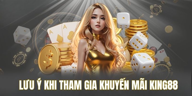 Lưu ý đặc biệt khi tham gia khuyến mãi KING88