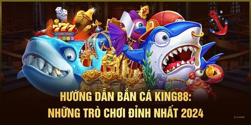 Trải nghiệm bắn cá tại KING88 cần thực hiện thao tác nào