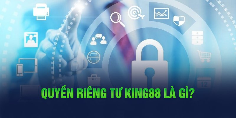 Quyền riêng tư KING88 giúp bảo vệ dữ liệu