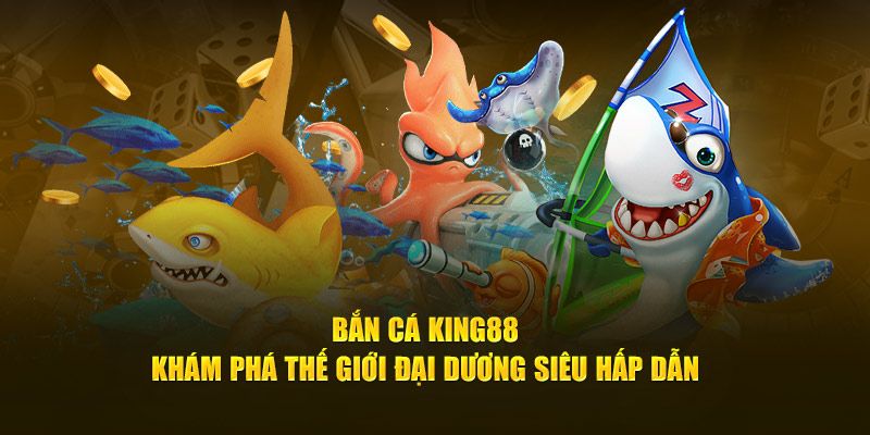 Những tựa game bắn cá KING88 “Hot” nhất